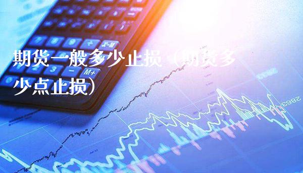 期货一般多少止损（期货多少点止损）_https://www.cqckcrrc.com_股票理财_第1张