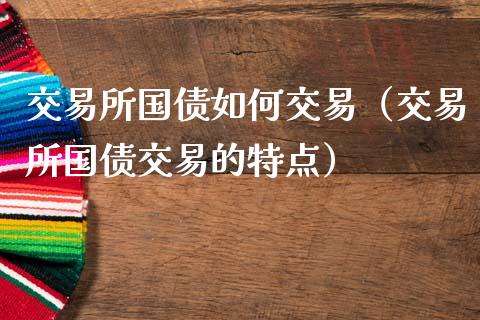 交易所国债如何交易(交易所国债交易的特点)_黄金期货_第1张_期货投资网 交易所国债如何交易(交易所国债交易的特点)_https://www.cqckcrrc.com_黄金期货_第1张
