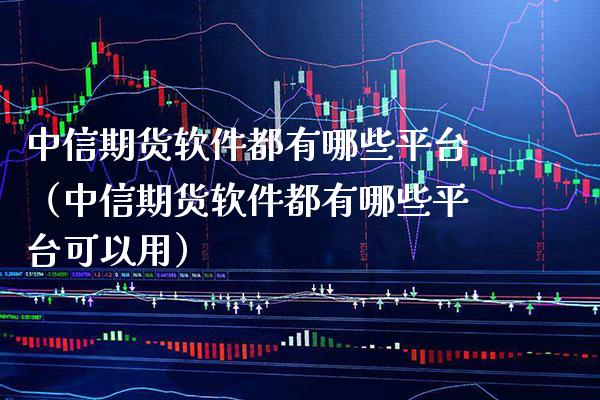 中信期货软件都有哪些平台(中信期货软件都有哪些平台可以用)_道指直播_第1张_期货投资网 中信期货软件都有哪些平台(中信期货软件都有哪些平台可以用)_https://www.cqckcrrc.com_道指直播_第1张
