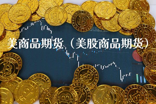 美商品期货（美股商品期货）_https://www.cqckcrrc.com_原油期货_第1张