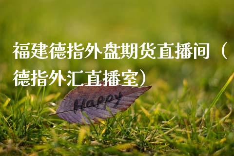福建德指外盘期货直播间(德指外汇直播室)_国际期货_第1张_期货投资网 福建德指外盘期货直播间(德指外汇直播室)_https://www.cqckcrrc.com_国际期货_第1张