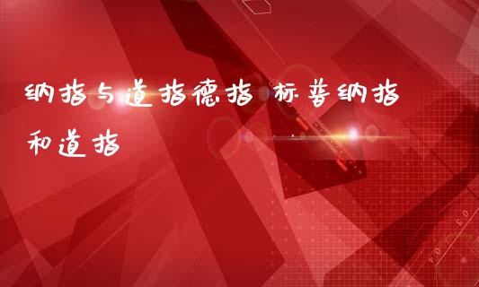 纳指与道指德指 标普纳指和道指_https://www.cqckcrrc.com_纳指直播_第1张