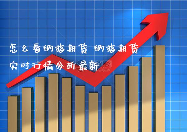 怎么看纳指期货 纳指期货实时行情分析最新_纳指直播_第1张_期货投资网 怎么看纳指期货 纳指期货实时行情分析最新_https://www.cqckcrrc.com_纳指直播_第1张