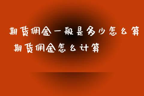 期货佣金一般是多少怎么算 期货佣金怎么计算_道指直播_第1张_期货投资网 期货佣金一般是多少怎么算 期货佣金怎么计算_https://www.cqckcrrc.com_道指直播_第1张