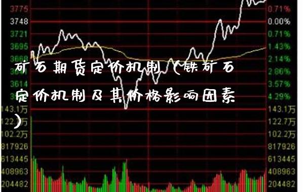 矿石期货定价机制（铁矿石定价机制及其价格影响因素）_https://www.cqckcrrc.com_理财品种_第1张