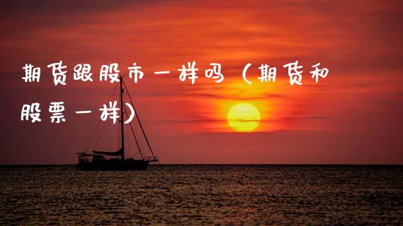 期货跟股市一样吗(期货和股票一样)_期货知识_第1张_期货投资网 期货跟股市一样吗(期货和股票一样)_https://www.cqckcrrc.com_期货知识_第1张