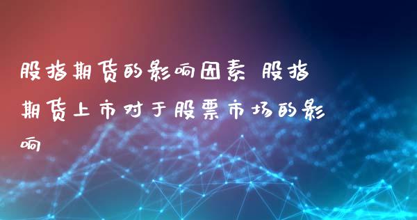 股指期货的影响因素 股指期货上市对于股票市场的影响_黄金期货_第1张_期货投资网 股指期货的影响因素 股指期货上市对于股票市场的影响_https://www.cqckcrrc.com_黄金期货_第1张