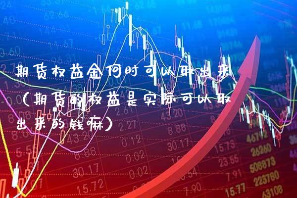 期货权益金何时可以取出来(期货的权益是实际可以取出来的钱嘛)_恒生指数_第1张_期货投资网 期货权益金何时可以取出来(期货的权益是实际可以取出来的钱嘛)_https://www.cqckcrrc.com_恒生指数_第1张