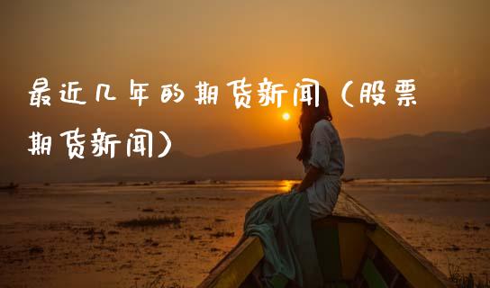 最近几年的期货新闻（股票期货新闻）_https://www.cqckcrrc.com_恒生指数_第1张