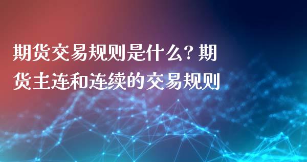期货交易规则是什么? 期货主连和连续的交易规则_https://www.cqckcrrc.com_黄金期货_第1张
