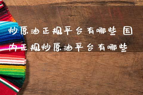 炒原油正规平台有哪些 国内正规炒原油平台有哪些_纳指直播_第1张_期货投资网 炒原油正规平台有哪些 国内正规炒原油平台有哪些_https://www.cqckcrrc.com_纳指直播_第1张