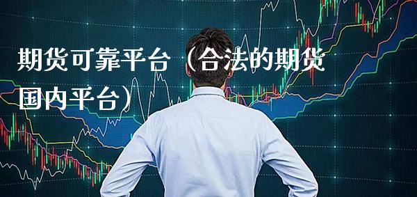 期货可靠平台（合法的期货国内平台）_https://www.cqckcrrc.com_道指直播_第1张