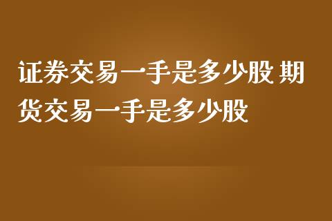 证券交易一手是多少股 期货交易一手是多少股_恒生指数_第1张_期货投资网 证券交易一手是多少股 期货交易一手是多少股_https://www.cqckcrrc.com_恒生指数_第1张