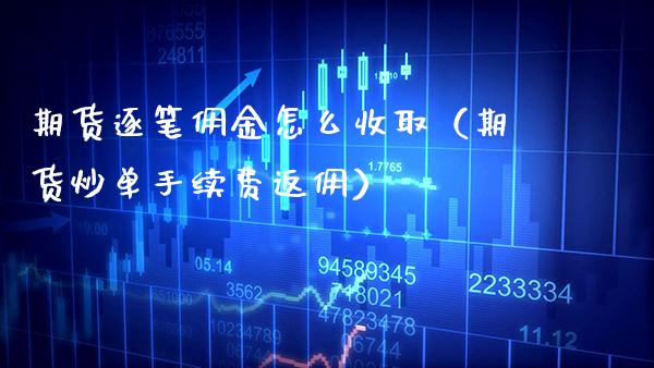 期货逐笔佣金怎么收取（期货炒单手续费返佣）_https://www.cqckcrrc.com_期货直播_第1张