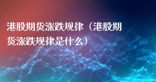 港股期货涨跌规律(港股期货涨跌规律是什么)_基金理财_第1张_期货投资网 港股期货涨跌规律(港股期货涨跌规律是什么)_https://www.cqckcrrc.com_基金理财_第1张