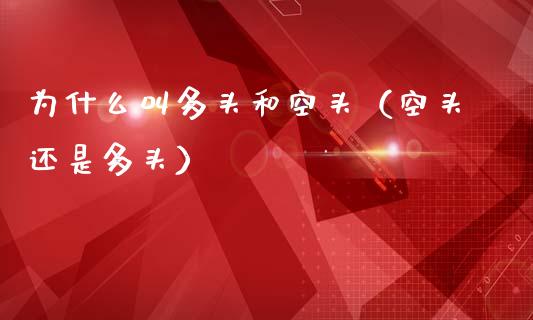 为什么叫多头和空头(空头还是多头)_恒生指数_第1张_期货投资网 为什么叫多头和空头(空头还是多头)_https://www.cqckcrrc.com_恒生指数_第1张