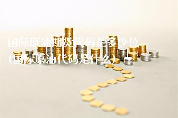 国际原油期货代码是多少位(国际原油代码是什么)_原油期货_第1张_期货投资网 国际原油期货代码是多少位(国际原油代码是什么)_https://www.cqckcrrc.com_原油期货_第1张