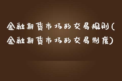 金融期货市场的交易规则(金融期货市场的交易制度)_原油期货_第1张_期货投资网 金融期货市场的交易规则(金融期货市场的交易制度)_https://www.cqckcrrc.com_原油期货_第1张