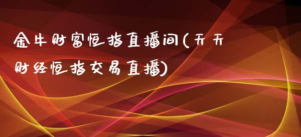 金牛财富恒指直播间(天天财经恒指交易直播)_原油期货_第1张_期货投资网 金牛财富恒指直播间(天天财经恒指交易直播)_https://www.cqckcrrc.com_原油期货_第1张