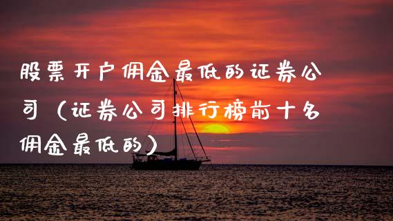 股票开户佣金最低的证券公司(证券公司排行榜前十名佣金最低的)_黄金期货_第1张_期货投资网 股票开户佣金最低的证券公司(证券公司排行榜前十名佣金最低的)_https://www.cqckcrrc.com_黄金期货_第1张