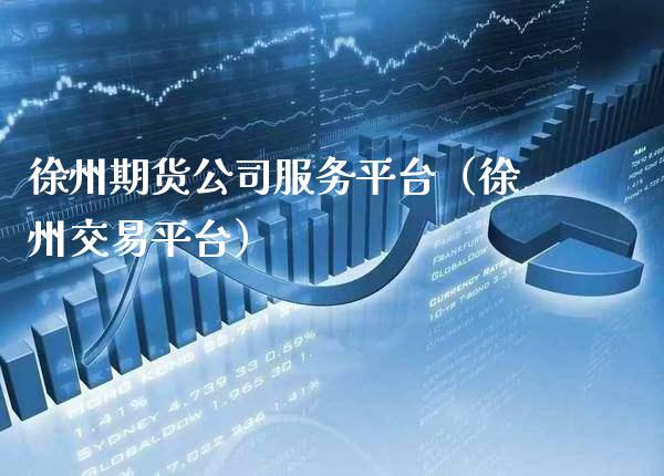 徐州期货公司服务平台(徐州交易平台)_国际期货_第1张_期货投资网 徐州期货公司服务平台(徐州交易平台)_https://www.cqckcrrc.com_国际期货_第1张