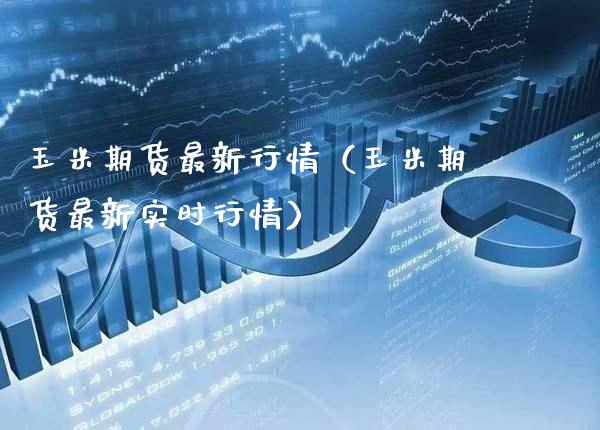 玉米期货最新行情（玉米期货最新实时行情）_https://www.cqckcrrc.com_财经要闻_第1张