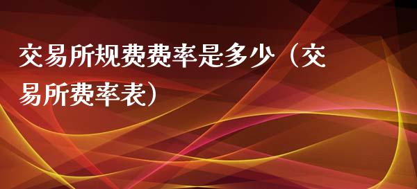 交易所规费费率是多少(交易所费率表)_黄金期货_第1张_期货投资网 交易所规费费率是多少(交易所费率表)_https://www.cqckcrrc.com_黄金期货_第1张