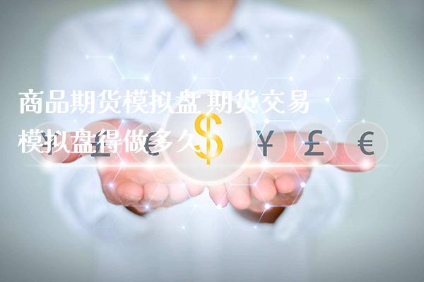 商品期货模拟盘 期货交易模拟盘得做多久_https://www.cqckcrrc.com_恒生指数_第1张