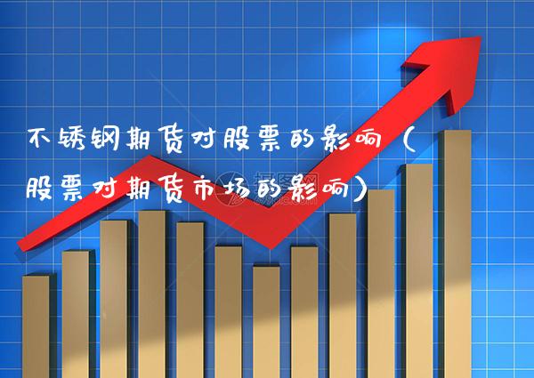 不锈钢期货对股票的影响（股票对期货市场的影响）_https://www.cqckcrrc.com_道指直播_第1张