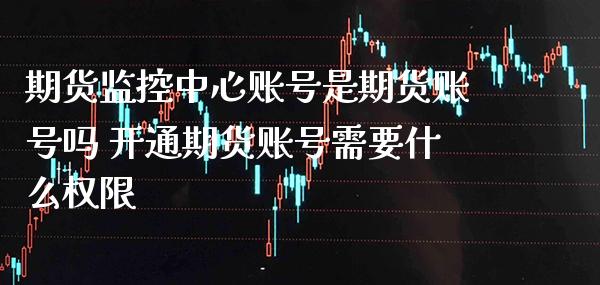 期货监控中心账号是期货账号吗 开通期货账号需要什么权限_恒生指数_第1张_期货投资网 期货监控中心账号是期货账号吗 开通期货账号需要什么权限_https://www.cqckcrrc.com_恒生指数_第1张