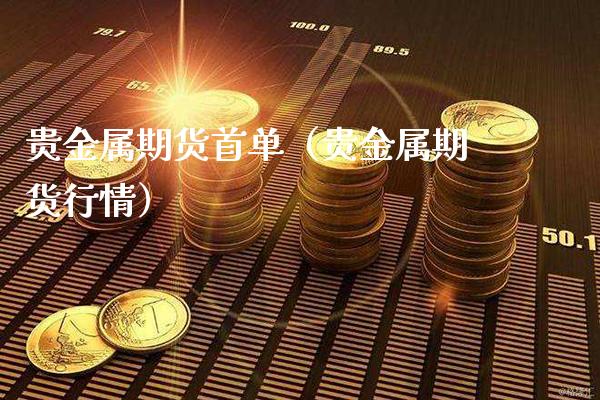 贵金属期货首单(贵金属期货行情)_期货行情_第1张_期货投资网 贵金属期货首单(贵金属期货行情)_https://www.cqckcrrc.com_期货行情_第1张