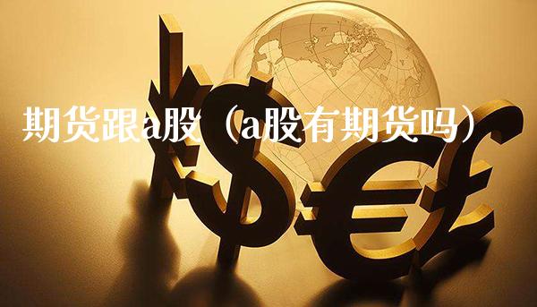 期货跟a股（a股有期货吗）_https://www.cqckcrrc.com_原油期货_第1张