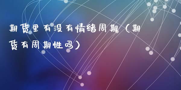 期货里有没有情绪周期（期货有周期性吗）_https://www.cqckcrrc.com_道指直播_第1张