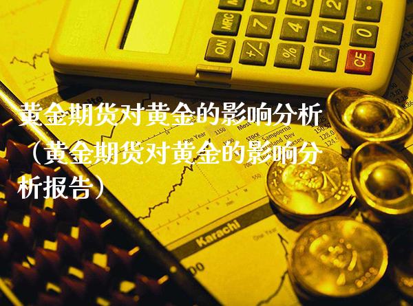 黄金期货对黄金的影响分析（黄金期货对黄金的影响分析报告）_https://www.cqckcrrc.com_恒生指数_第1张