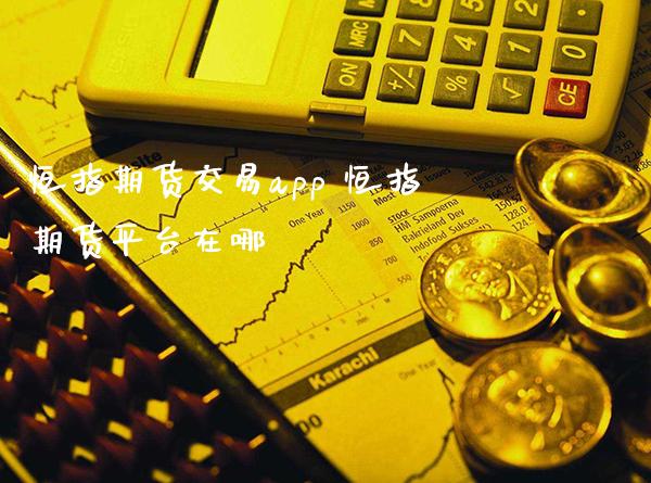 恒指期货交易app 恒指期货平台在哪_https://www.cqckcrrc.com_恒生指数_第1张