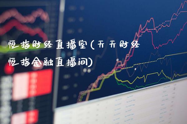 恒指财经直播室(天天财经恒指金融直播间)_原油期货_第1张_期货投资网 恒指财经直播室(天天财经恒指金融直播间)_https://www.cqckcrrc.com_原油期货_第1张