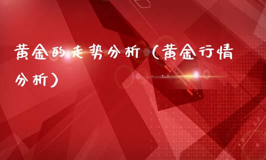 黄金的走势分析（黄金行情分析）_https://www.cqckcrrc.com_恒生指数_第1张