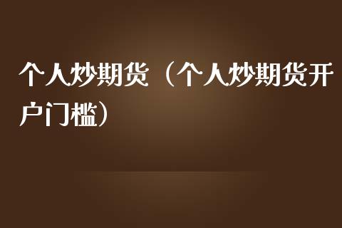 个人炒期货(个人炒期货开户门槛)_期货理财_第1张_期货投资网 个人炒期货(个人炒期货开户门槛)_https://www.cqckcrrc.com_期货理财_第1张