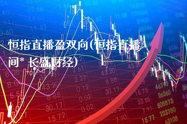 恒指直播盈双向(恒指直播间* 长盛财经)_原油期货_第1张_期货投资网 恒指直播盈双向(恒指直播间* 长盛财经)_https://www.cqckcrrc.com_原油期货_第1张
