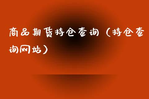 商品期货持仓查询(持仓查询网站)_财经要闻_第1张_期货投资网 商品期货持仓查询(持仓查询网站)_https://www.cqckcrrc.com_财经要闻_第1张