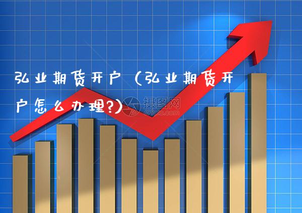 弘业期货开户(弘业期货开户怎么办理?)_黄金期货_第1张_期货投资网 弘业期货开户(弘业期货开户怎么办理?)_https://www.cqckcrrc.com_黄金期货_第1张