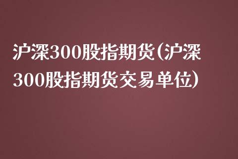 沪深300股指期货(沪深300股指期货交易单位)_原油期货_第1张_期货投资网 沪深300股指期货(沪深300股指期货交易单位)_https://www.cqckcrrc.com_原油期货_第1张