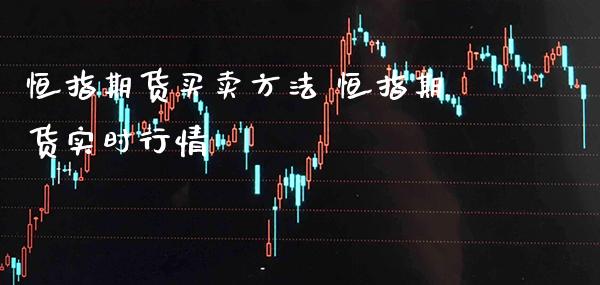 恒指期货买卖方法 恒指期货实时行情_恒生指数_第1张_期货投资网 恒指期货买卖方法 恒指期货实时行情_https://www.cqckcrrc.com_恒生指数_第1张