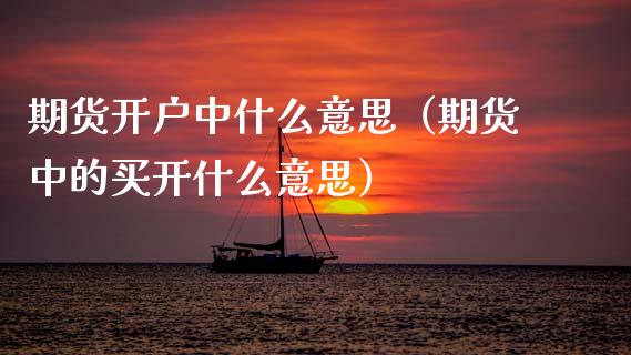 期货开户中什么意思(期货中的买开什么意思)_黄金期货_第1张_期货投资网 期货开户中什么意思(期货中的买开什么意思)_https://www.cqckcrrc.com_黄金期货_第1张