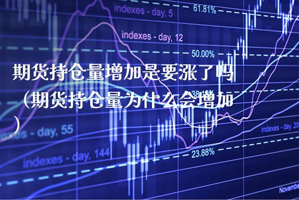 期货持仓量增加是要涨了吗(期货持仓量为什么会增加)_纳指直播_第1张_期货投资网 期货持仓量增加是要涨了吗(期货持仓量为什么会增加)_https://www.cqckcrrc.com_纳指直播_第1张