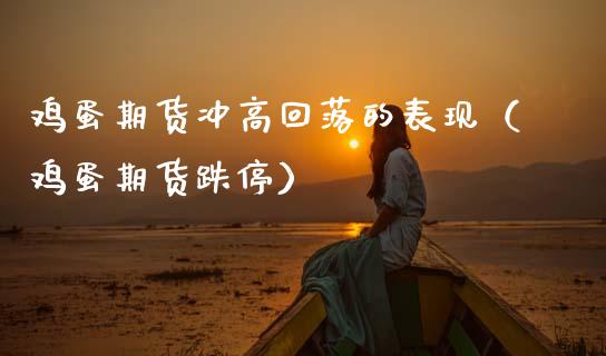 鸡蛋期货冲高回落的表现（鸡蛋期货跌停）_https://www.cqckcrrc.com_道指直播_第1张