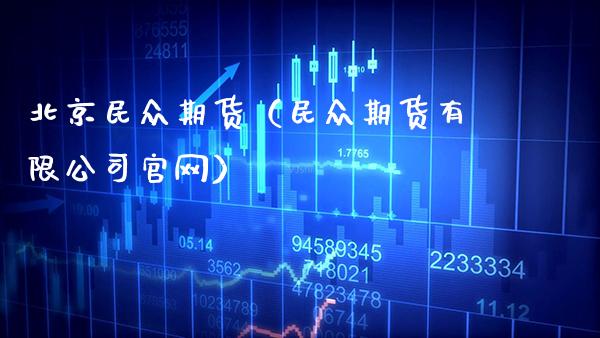 北京民众期货(民众期货有限公司官网)_期货开户_第1张_期货投资网 北京民众期货(民众期货有限公司官网)_https://www.cqckcrrc.com_期货开户_第1张