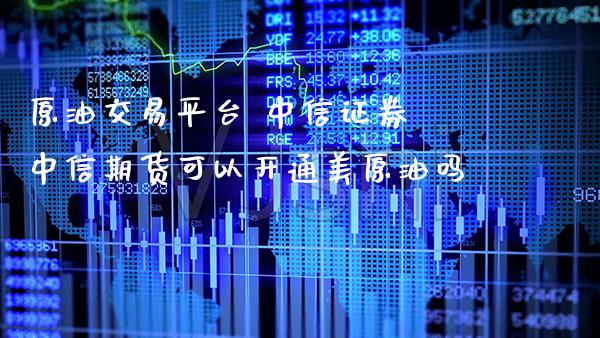 原油交易平台 中信证券 中信期货可以开通美原油吗_道指直播_第1张_期货投资网 原油交易平台 中信证券 中信期货可以开通美原油吗_https://www.cqckcrrc.com_道指直播_第1张