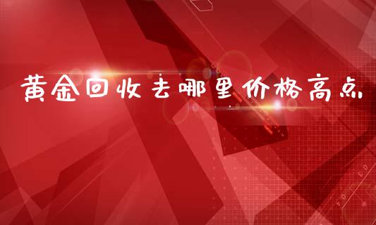 黄金回收去哪里价格高点_纳指直播_第1张_期货投资网 黄金回收去哪里价格高点_https://www.cqckcrrc.com_纳指直播_第1张