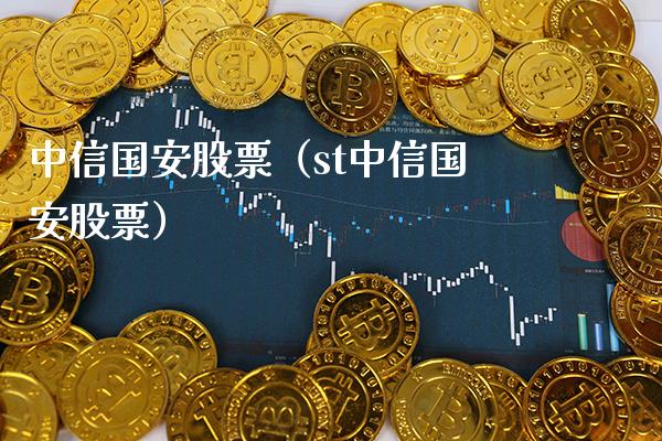 中信国安股票（st中信国安股票）_https://www.cqckcrrc.com_黄金期货_第1张